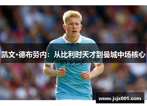 凯文·德布劳内：从比利时天才到曼城中场核心