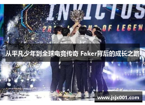 从平凡少年到全球电竞传奇 Faker背后的成长之路