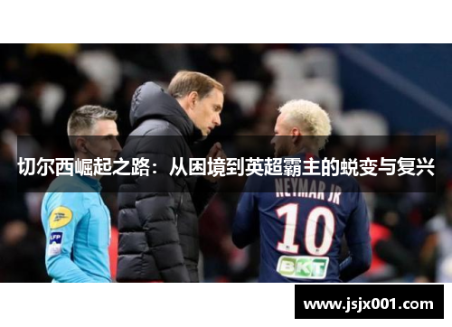 切尔西崛起之路：从困境到英超霸主的蜕变与复兴