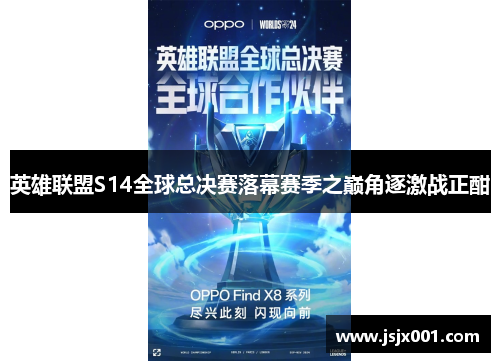 英雄联盟S14全球总决赛落幕赛季之巅角逐激战正酣