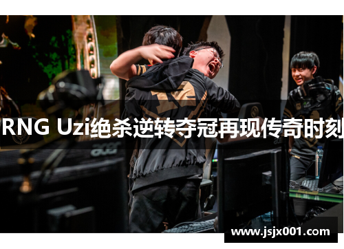RNG Uzi绝杀逆转夺冠再现传奇时刻