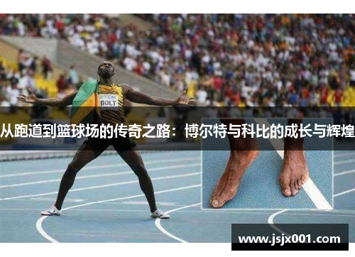 从跑道到篮球场的传奇之路：博尔特与科比的成长与辉煌