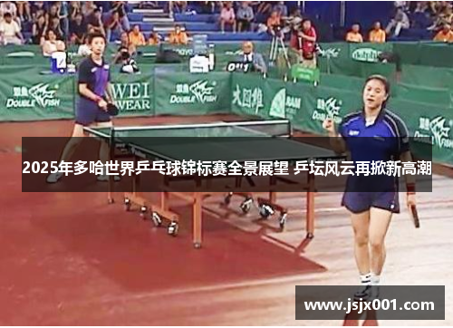 2025年多哈世界乒乓球锦标赛全景展望 乒坛风云再掀新高潮