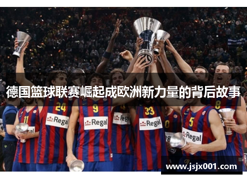 德国篮球联赛崛起成欧洲新力量的背后故事