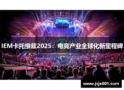 IEM卡托维兹2025：电竞产业全球化新里程碑