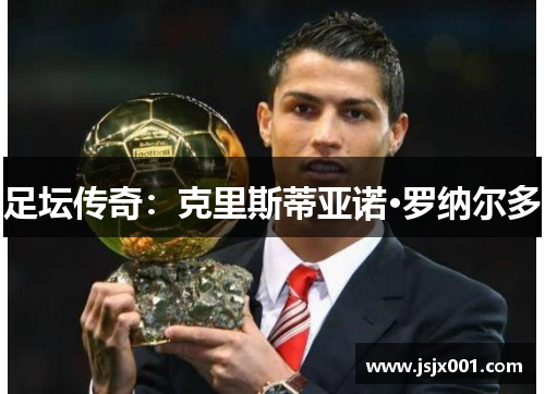 足坛传奇：克里斯蒂亚诺·罗纳尔多