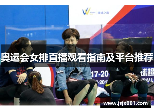 奥运会女排直播观看指南及平台推荐